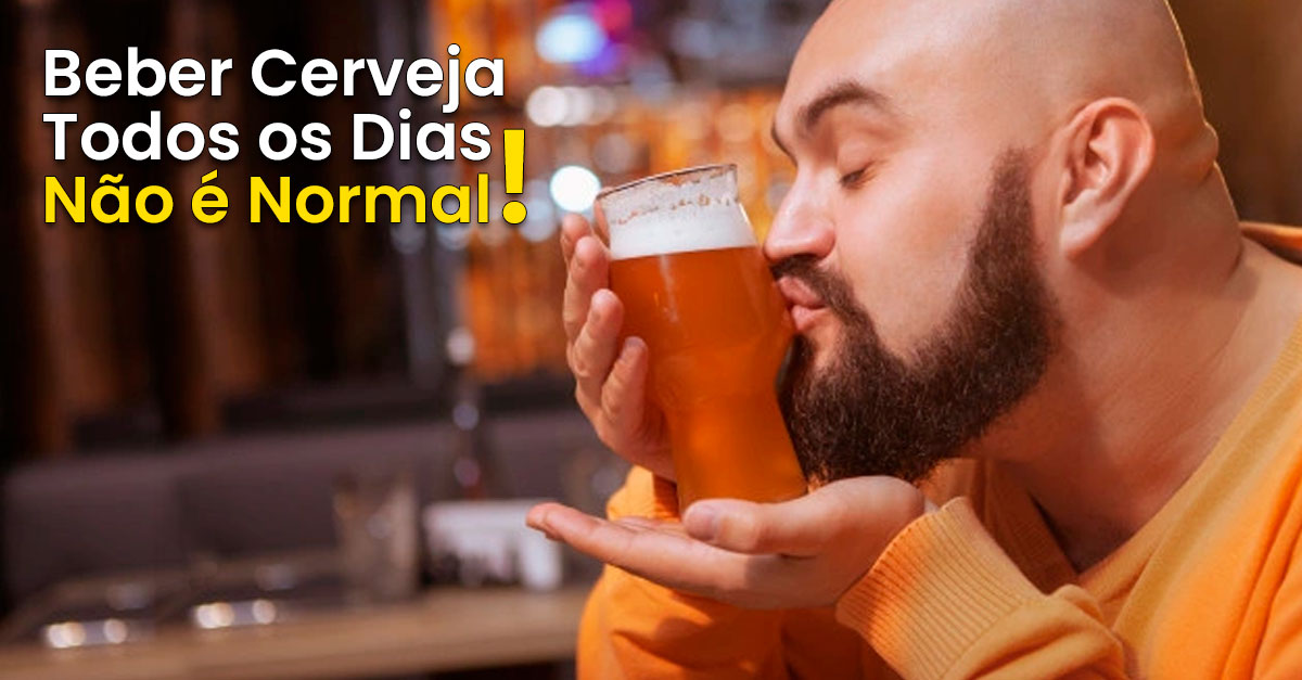 Beber Cerveja Todos os Dias Não é Normal!